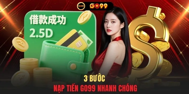 3 bước nạp tiền GO99 nhanh chóng