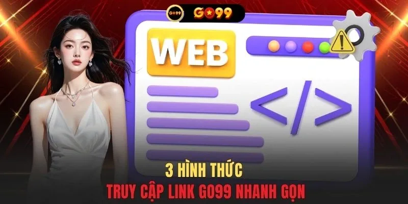 3 hình thức truy cập link GO99 nhanh gọn