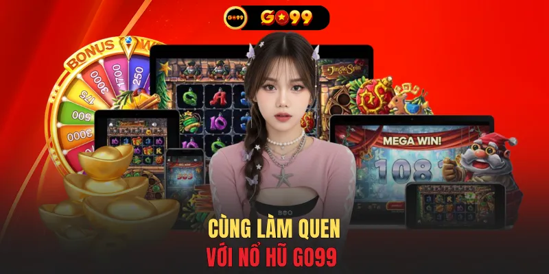 Cùng làm quen với Nổ hũ GO99