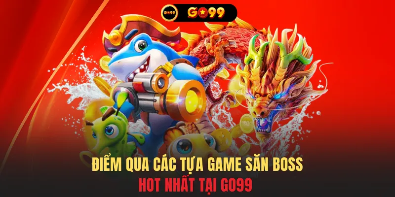 Điểm qua các tựa game săn boss hot nhất tại GO99