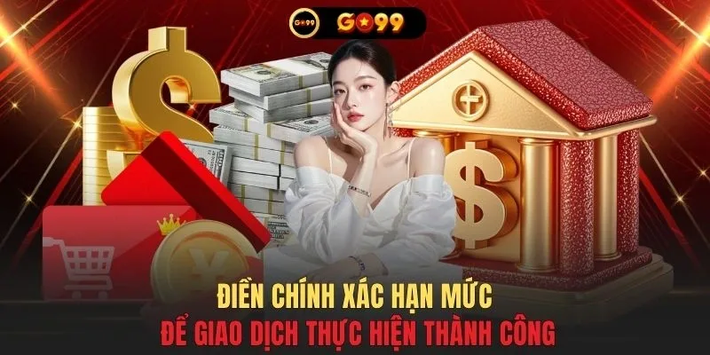Điền chính xác hạn mức để giao dịch thực hiện thành công