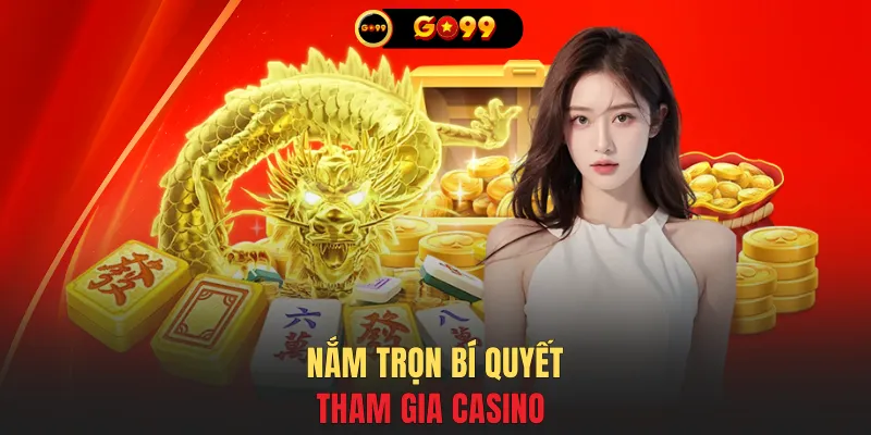 Nắm trọn bí quyết tham gia casino