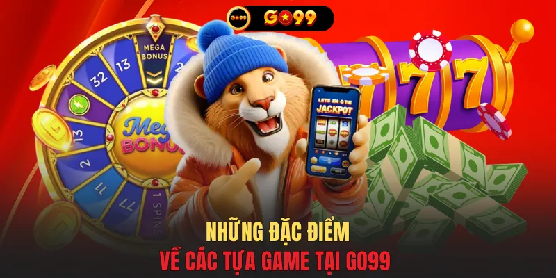 Những đặc điểm về các tựa game tại GO99