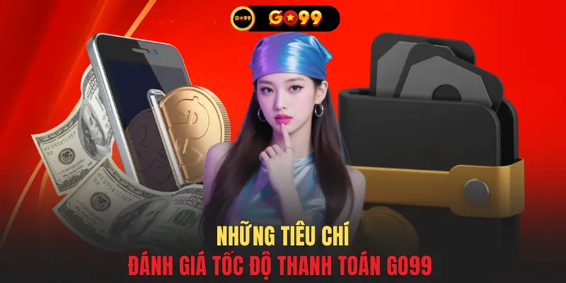 Những tiêu chí đánh giá tốc độ thanh toán GO99