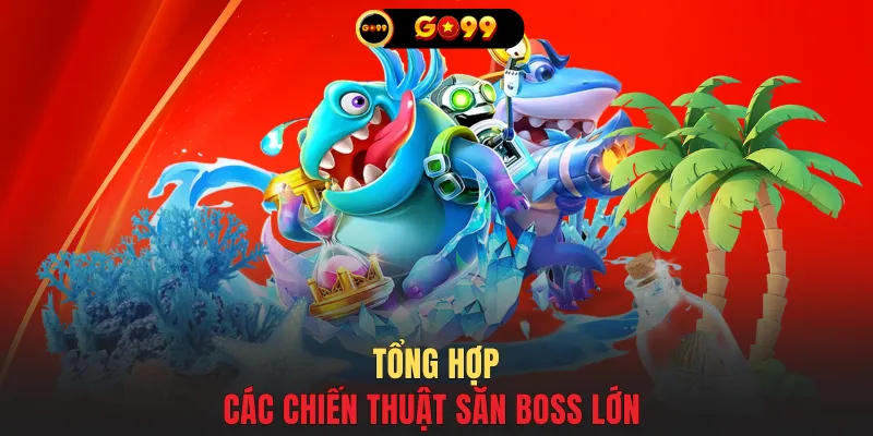 Tổng hợp các chiến thuật săn boss lớn