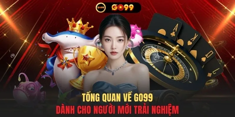 Tổng quan về GO99 dành cho người mới trải nghiệm 
