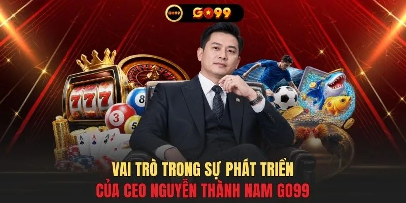 Vai trò trong sự phát triển của CEO Nguyễn Thành Nam GO99