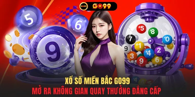 Xổ số miền Bắc GO99 mở ra không gian quay thưởng đẳng cấp